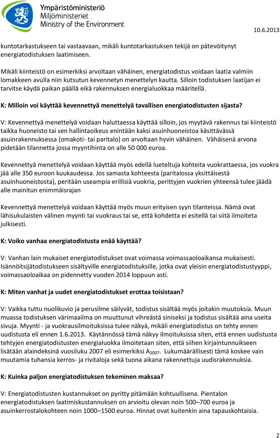 Silloin todistuksen laatijan ei tarvitse käydä paikan päällä eikä rakennuksen energialuokkaa määritellä. K: Milloin voi käyttää kevennettyä menettelyä tavallisen energiatodistusten sijasta?