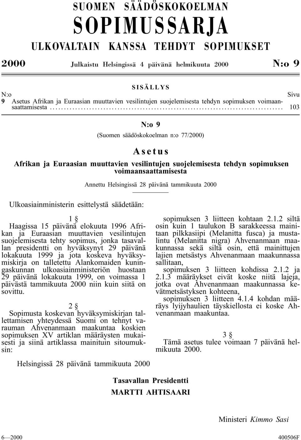 .. 03 N:o 9 (Suomen säädöskokoelman n:o 77/2000) Asetus Afrikan ja Euraasian muuttavien vesilintujen suojelemisesta tehdyn sopimuksen voimaansaattamisesta Annettu Helsingissä 28 päivänä tammikuuta