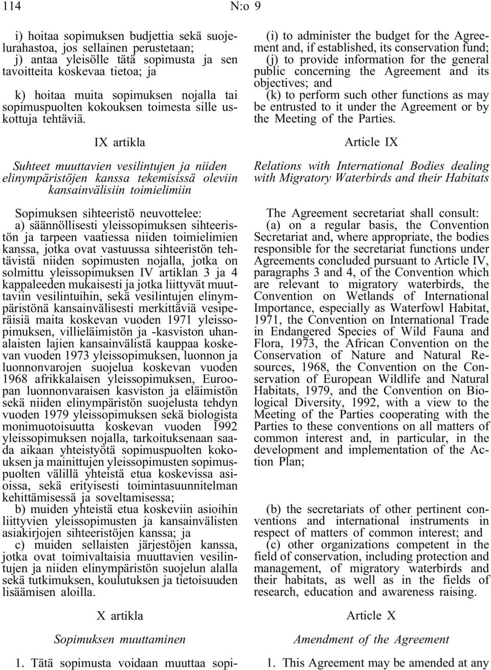 IX artikla Suhteet muuttavien vesilintujen ja niiden elinympäristöjen kanssa tekemisissä oleviin kansainvälisiin toimielimiin Sopimuksen sihteeristö neuvottelee: a) säännöllisesti yleissopimuksen