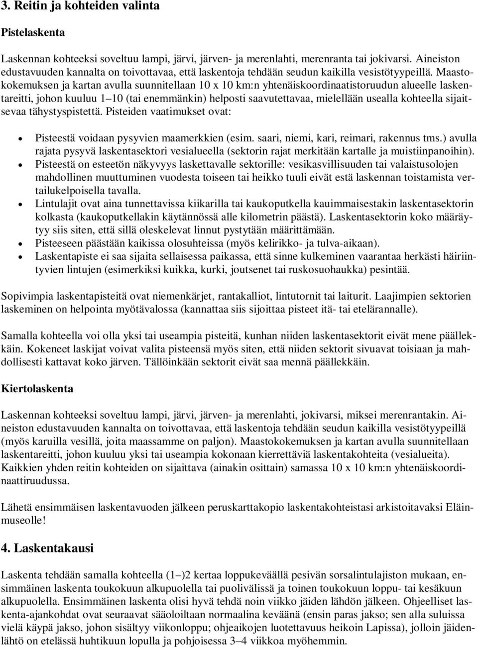 Maastokokemuksen ja kartan avulla suunnitellaan 10 x 10 km:n yhtenäiskoordinaatistoruudun alueelle laskentareitti, johon kuuluu 1 10 (tai enemmänkin) helposti saavutettavaa, mielellään usealla