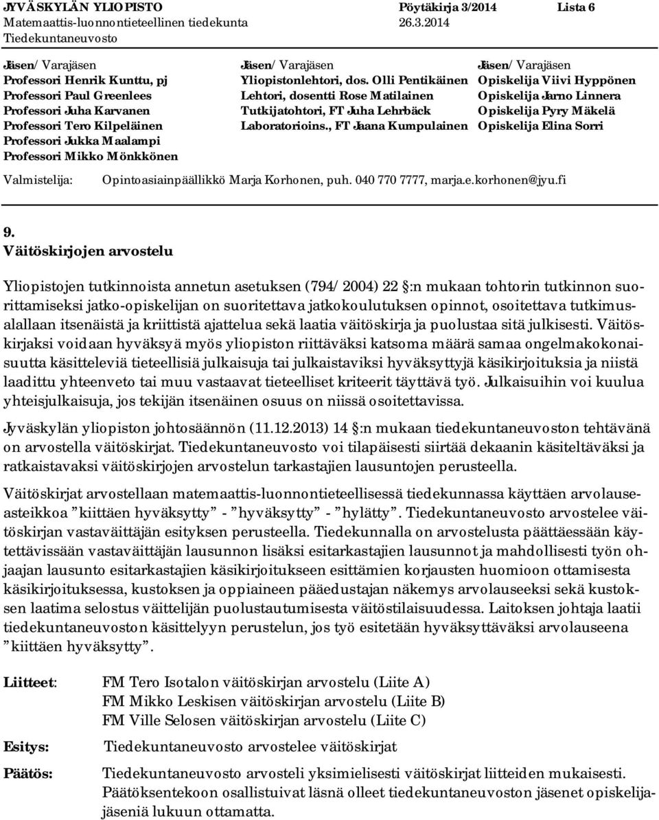 tutkimusalallaan itsenäistä ja kriittistä ajattelua sekä laatia väitöskirja ja puolustaa sitä julkisesti.