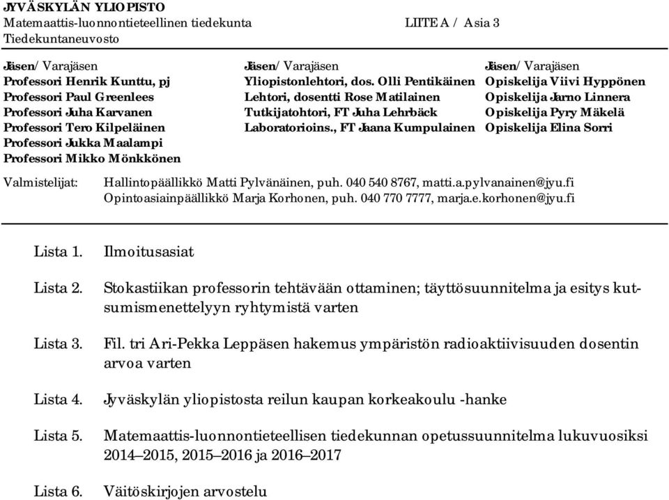 Ilmoitusasiat Stokastiikan professorin tehtävään ottaminen; täyttösuunnitelma ja esitys kutsumismenettelyyn ryhtymistä varten Fil.