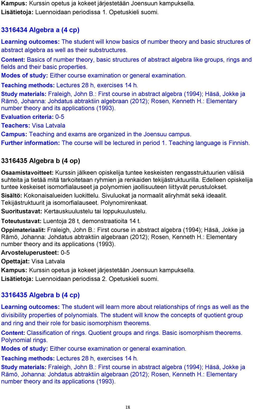 Content: Basics of number theory, basic structures of abstract algebra like groups, rings and fields and their basic properties. Modes of study: Either course examination or general examination.