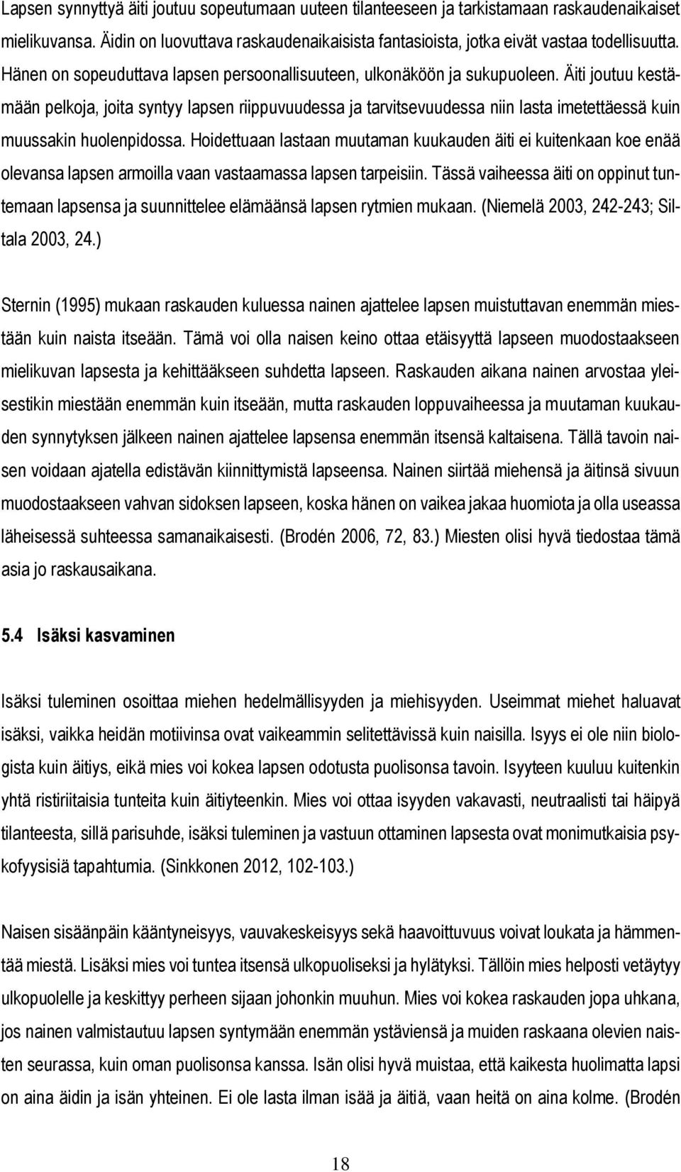 Äiti joutuu kestämään pelkoja, joita syntyy lapsen riippuvuudessa ja tarvitsevuudessa niin lasta imetettäessä kuin muussakin huolenpidossa.