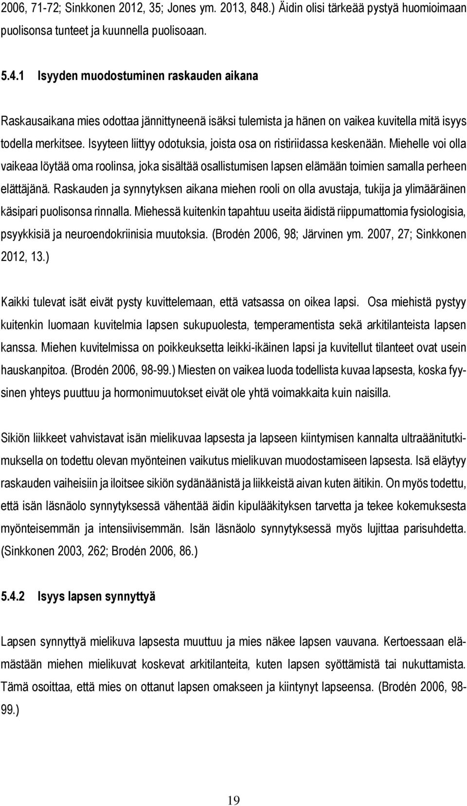 1 Isyyden muodostuminen raskauden aikana Raskausaikana mies odottaa jännittyneenä isäksi tulemista ja hänen on vaikea kuvitella mitä isyys todella merkitsee.