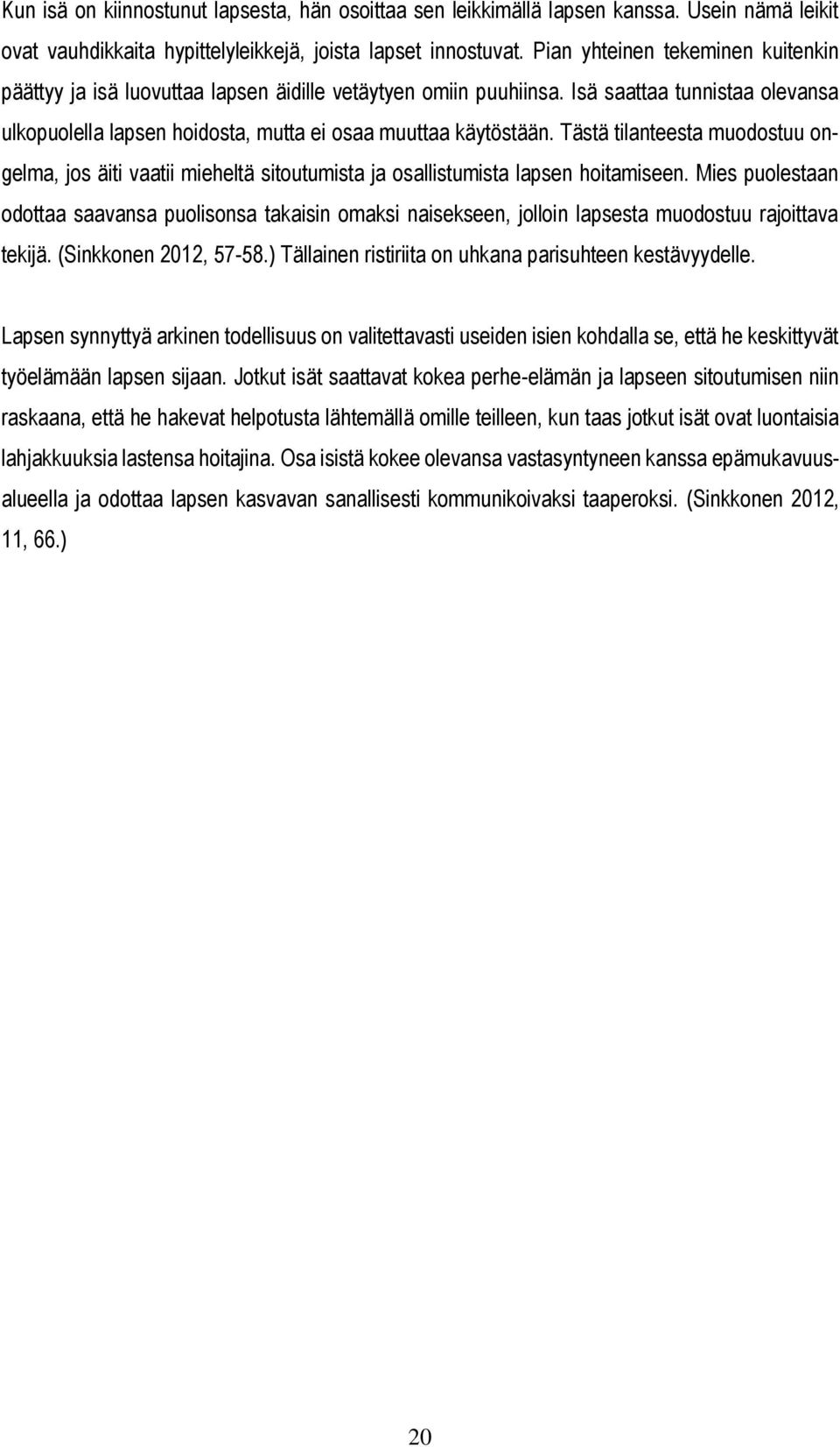 Tästä tilanteesta muodostuu ongelma, jos äiti vaatii mieheltä sitoutumista ja osallistumista lapsen hoitamiseen.