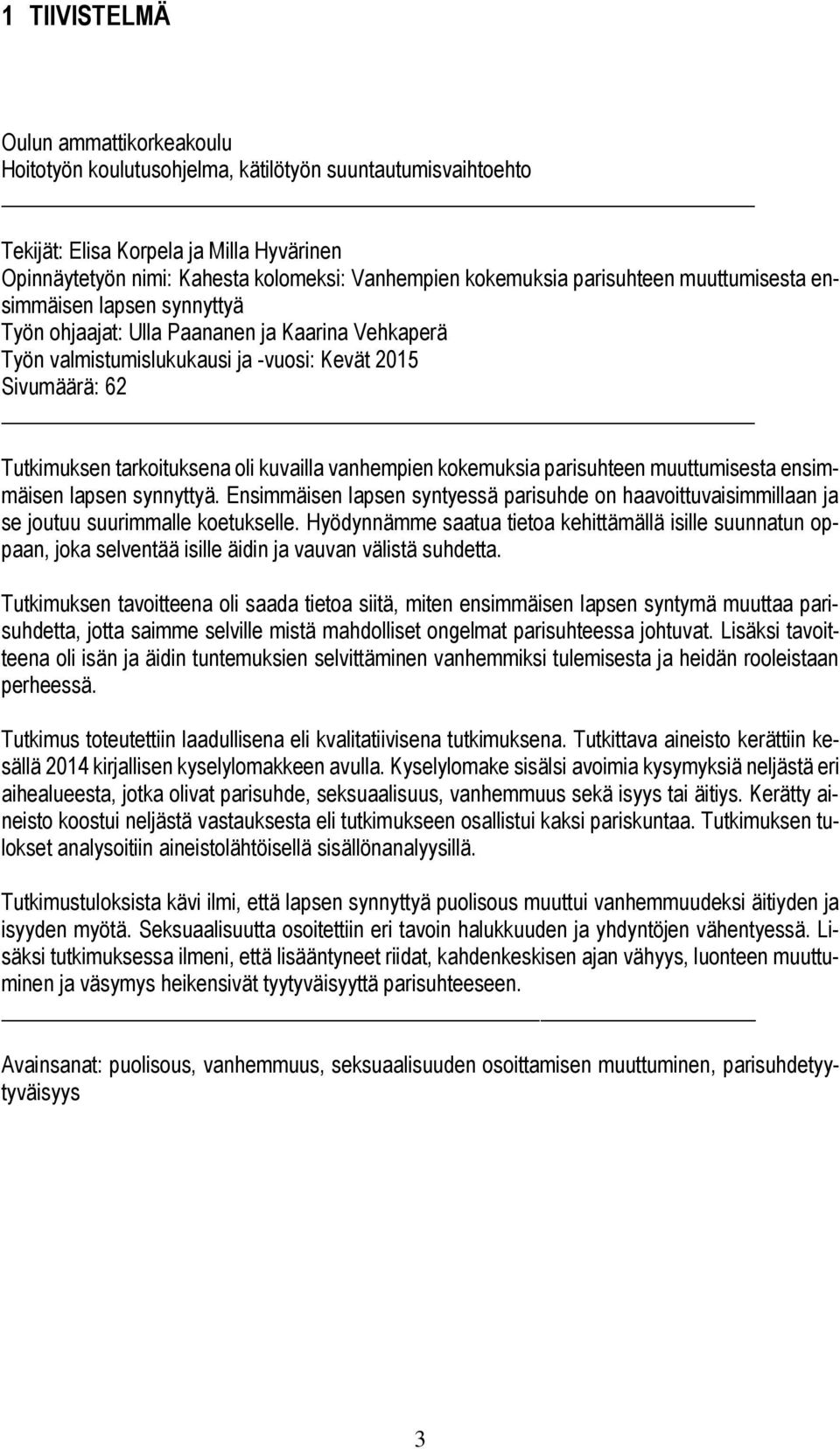tarkoituksena oli kuvailla vanhempien kokemuksia parisuhteen muuttumisesta ensimmäisen lapsen synnyttyä.