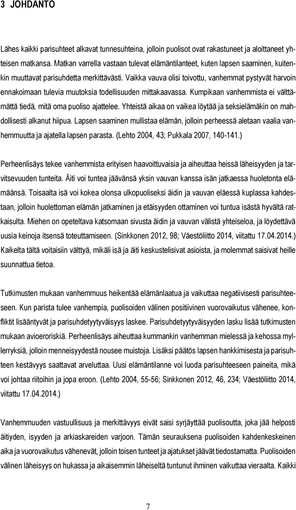 Vaikka vauva olisi toivottu, vanhemmat pystyvät harvoin ennakoimaan tulevia muutoksia todellisuuden mittakaavassa. Kumpikaan vanhemmista ei välttämättä tiedä, mitä oma puoliso ajattelee.