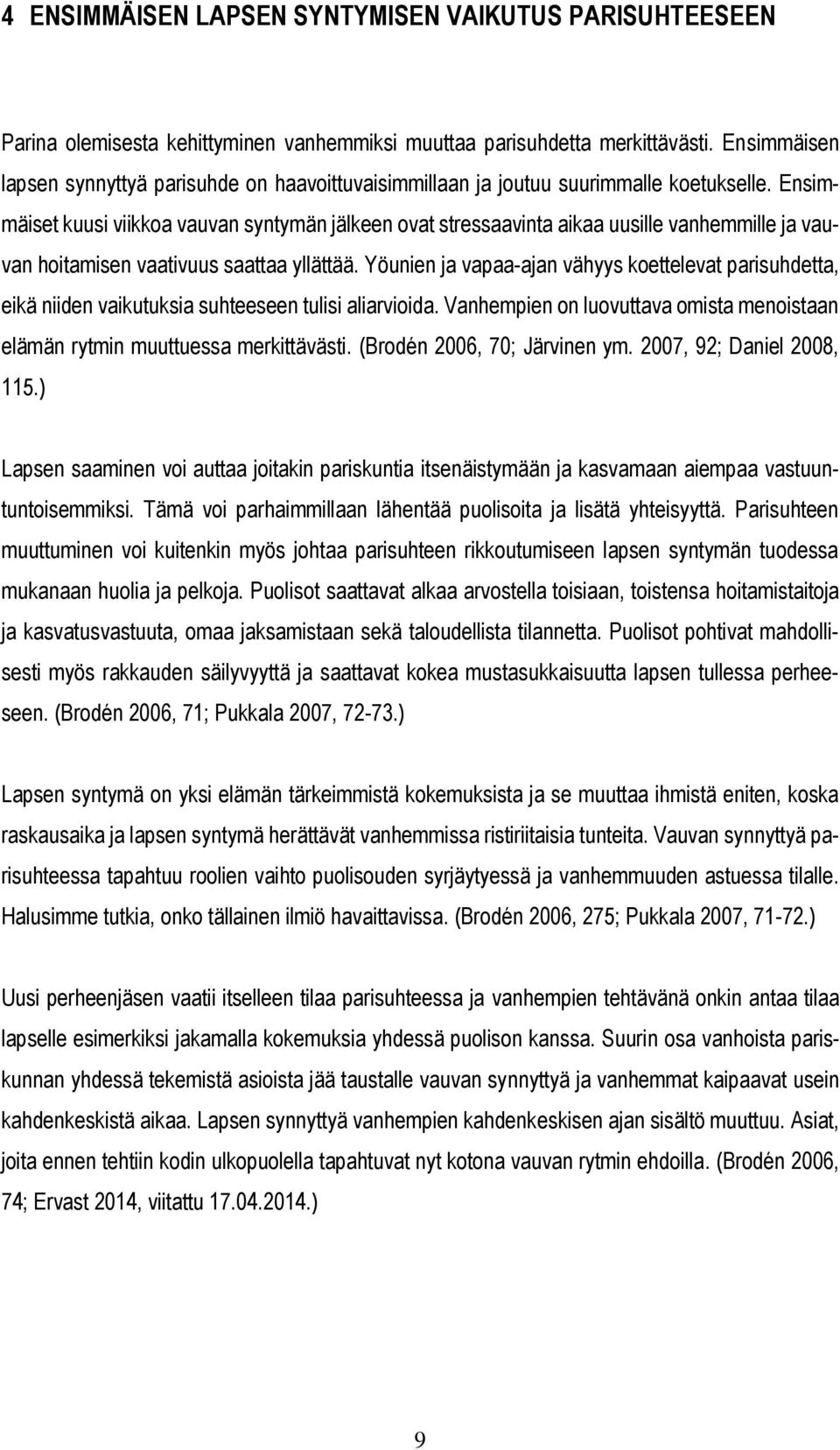 Ensimmäiset kuusi viikkoa vauvan syntymän jälkeen ovat stressaavinta aikaa uusille vanhemmille ja vauvan hoitamisen vaativuus saattaa yllättää.