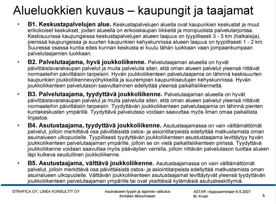 Keskisuurissa kaupungeissa keskustapalvelujen alueen laajuus on tyypillisesti 3-5 km (halkaisija), pienissä kaupungeissa ja suurten kaupunkien kehyskunnissa alueen laajuus on tyypillisesti 1-2 km.