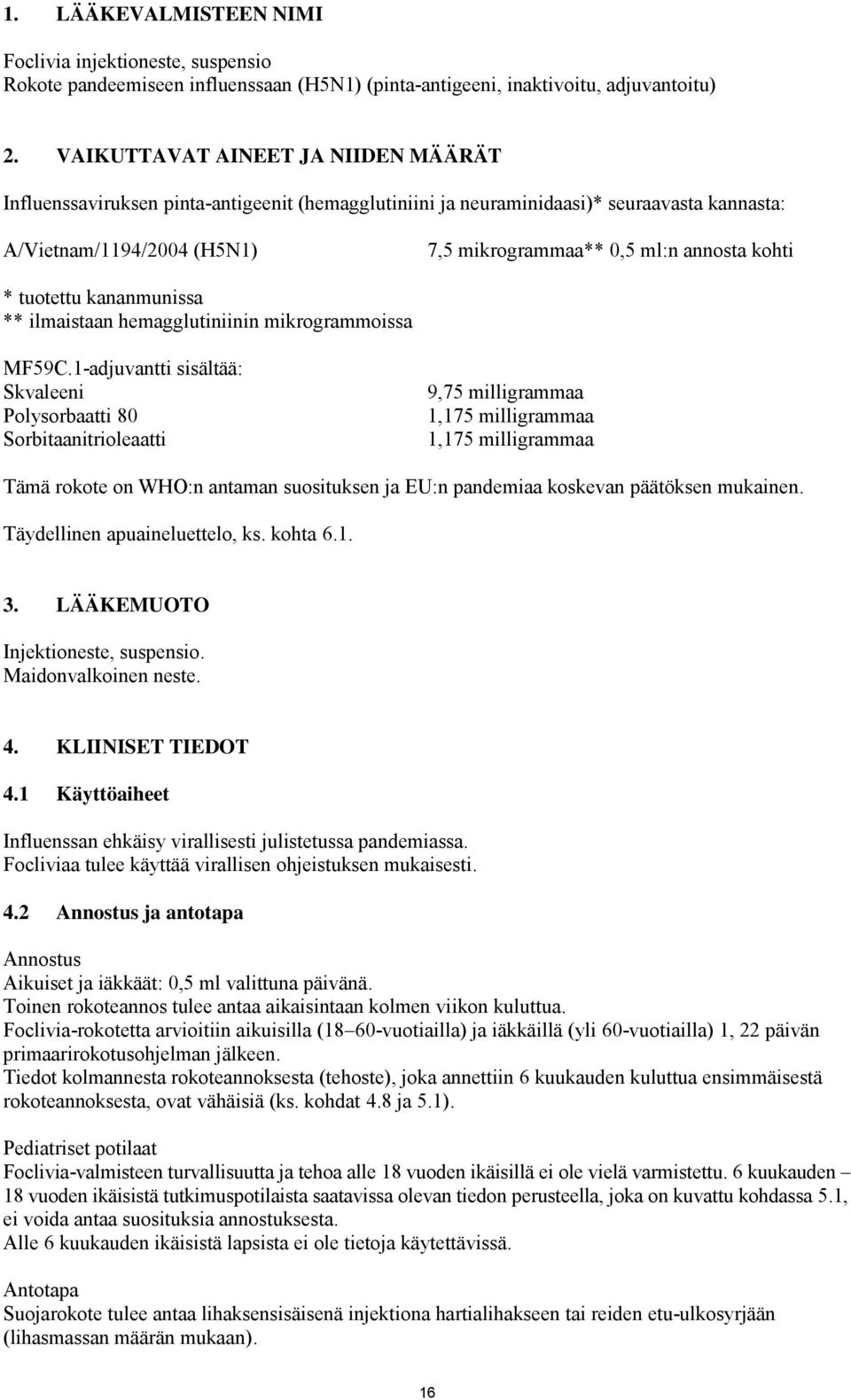 * tuotettu kananmunissa ** ilmaistaan hemagglutiniinin mikrogrammoissa MF59C.