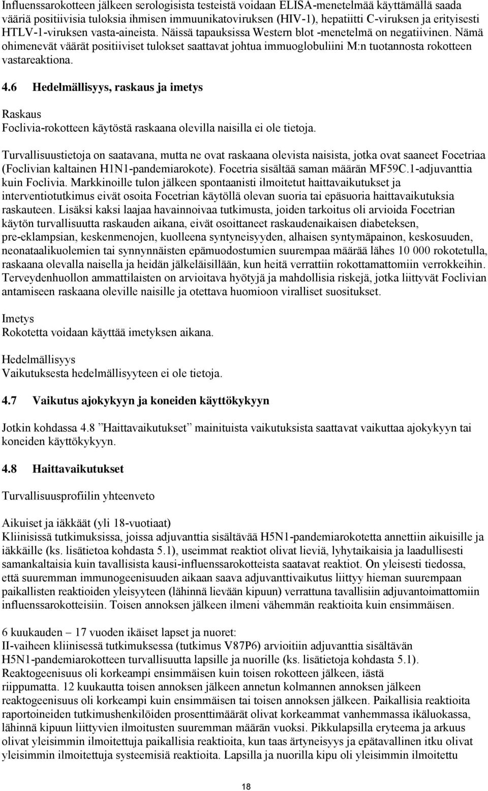 Nämä ohimenevät väärät positiiviset tulokset saattavat johtua immuoglobuliini M:n tuotannosta rokotteen vastareaktiona. 4.