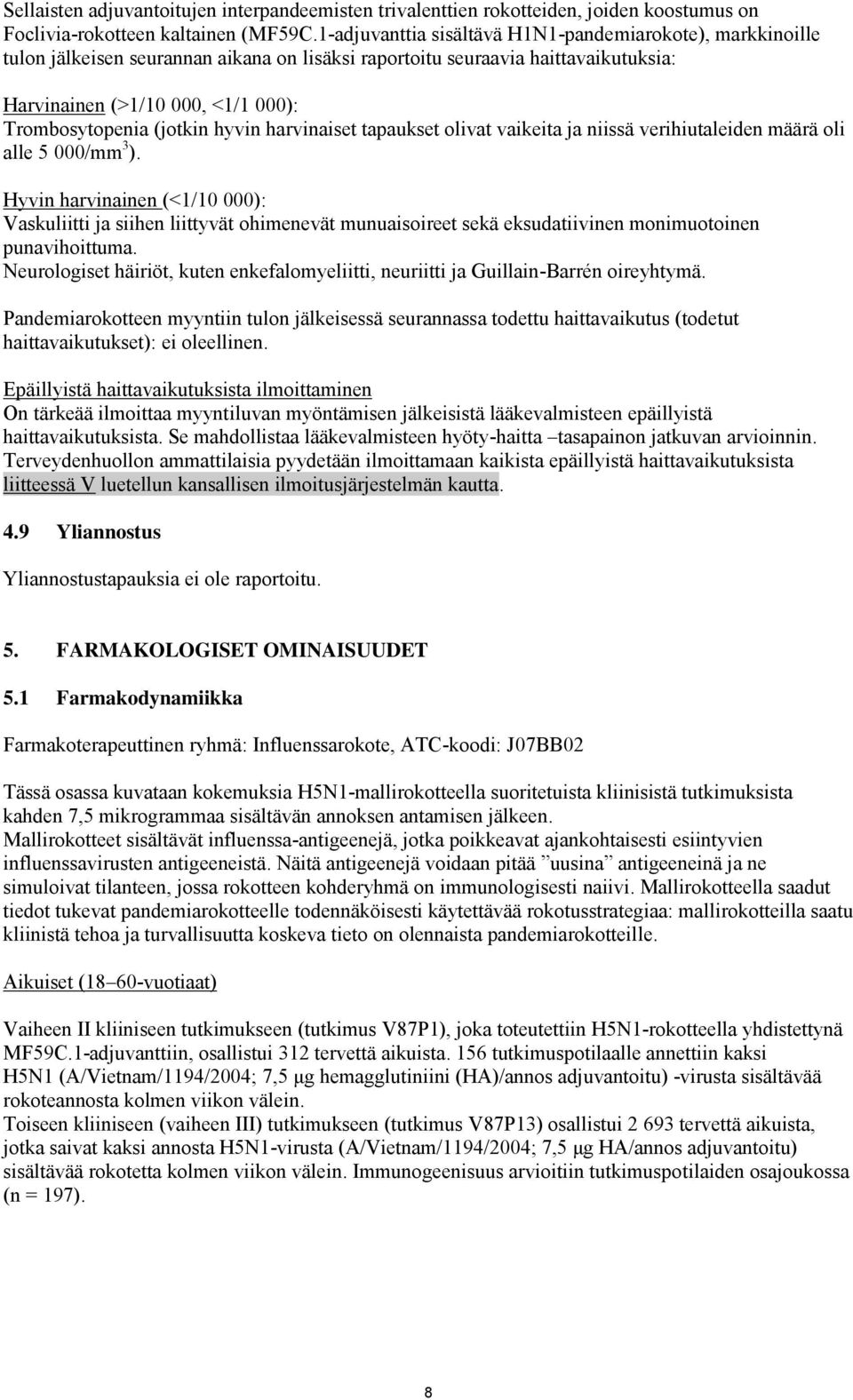 (jotkin hyvin harvinaiset tapaukset olivat vaikeita ja niissä verihiutaleiden määrä oli alle 5 000/mm 3 ).