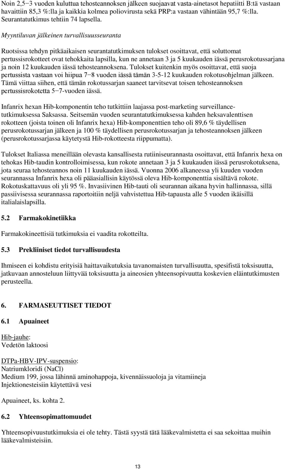 Myyntiluvan jälkeinen turvallisuusseuranta Ruotsissa tehdyn pitkäaikaisen seurantatutkimuksen tulokset osoittavat, että soluttomat pertussisrokotteet ovat tehokkaita lapsilla, kun ne annetaan 3 ja 5