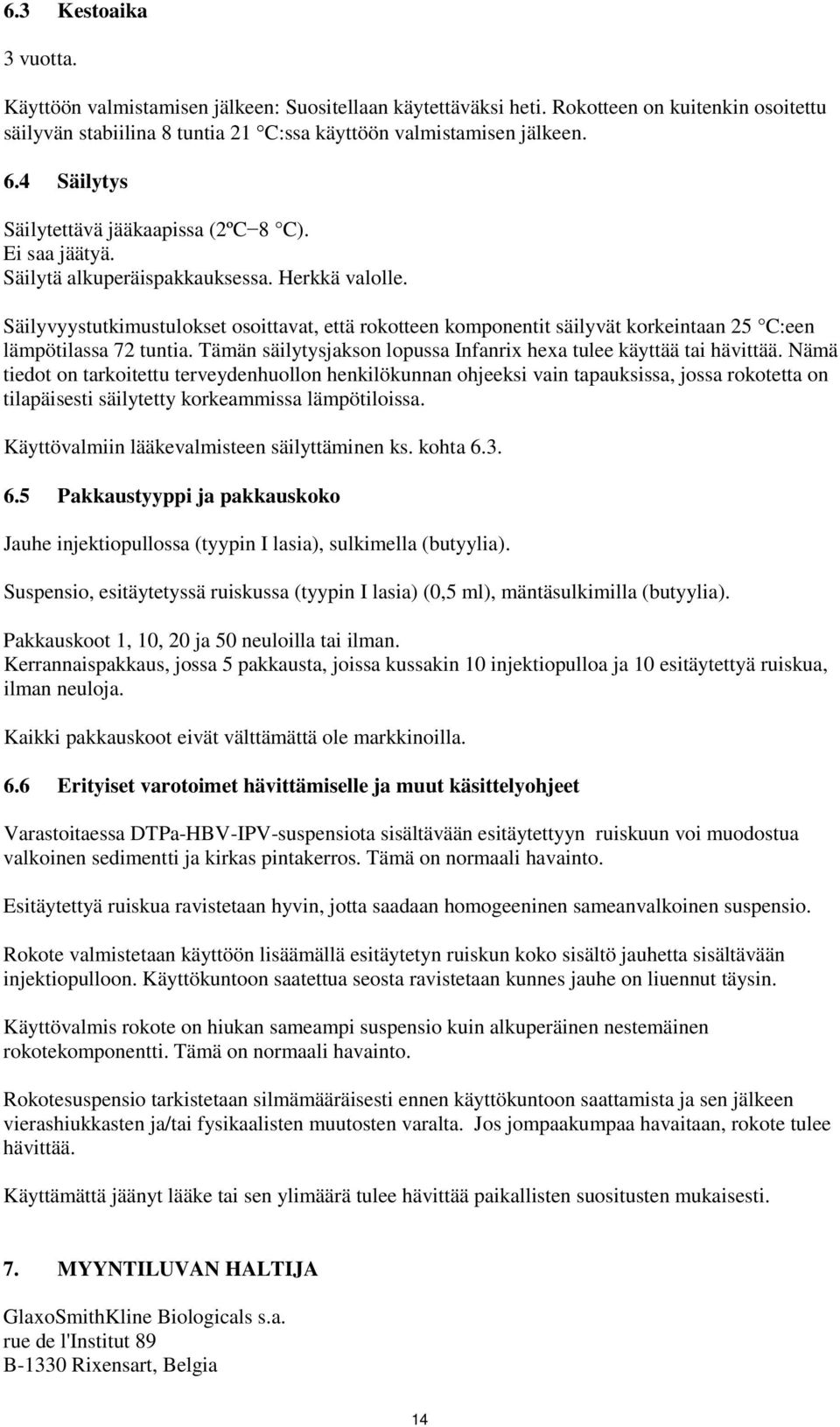 Säilyvyystutkimustulokset osoittavat, että rokotteen komponentit säilyvät korkeintaan 25 C:een lämpötilassa 72 tuntia. Tämän säilytysjakson lopussa Infanrix hexa tulee käyttää tai hävittää.