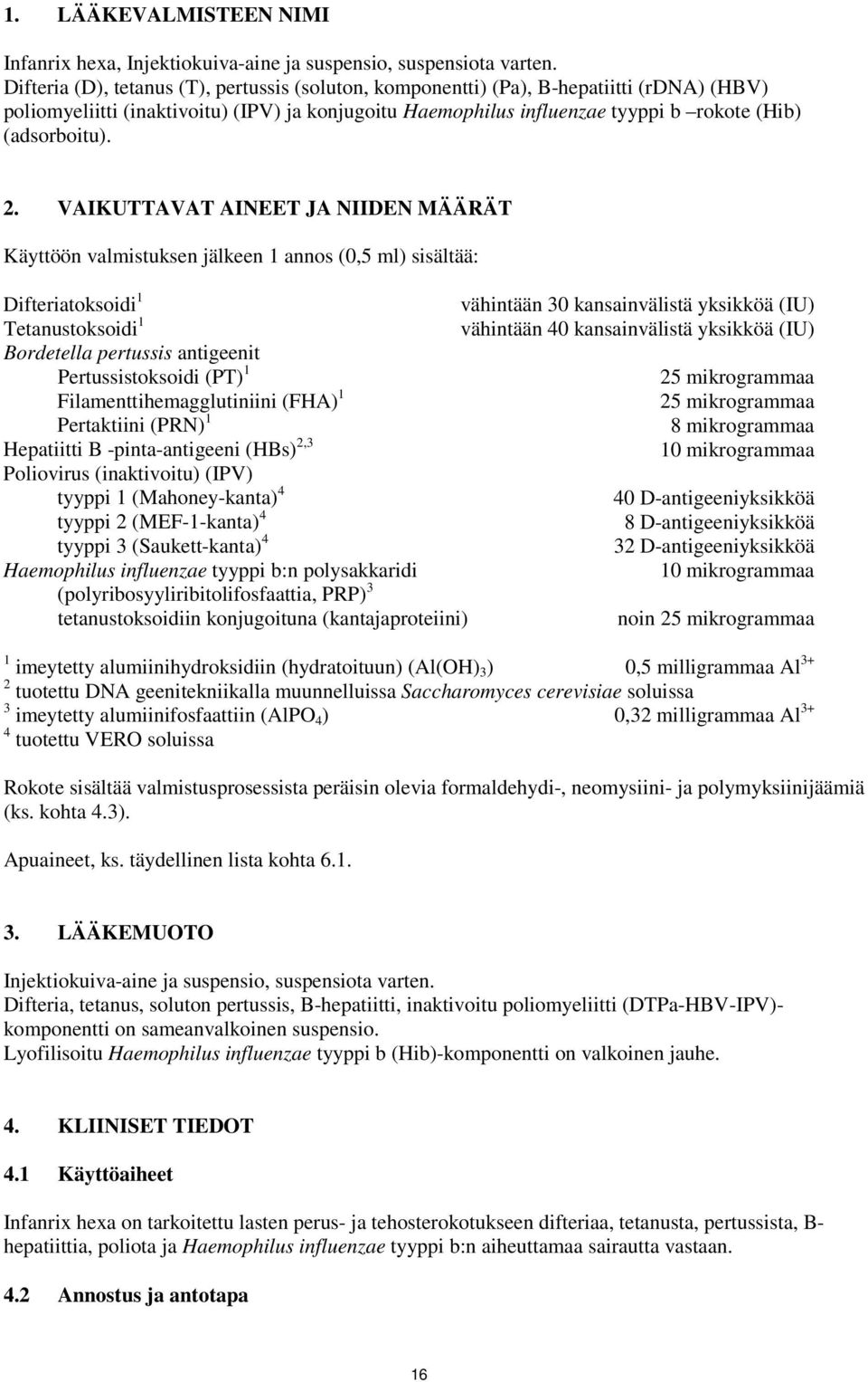 2. VAIKUTTAVAT AINEET JA NIIDEN MÄÄRÄT Käyttöön valmistuksen jälkeen 1 annos (0,5 ml) sisältää: Difteriatoksoidi 1 vähintään 30 kansainvälistä yksikköä (IU) Tetanustoksoidi 1 vähintään 40