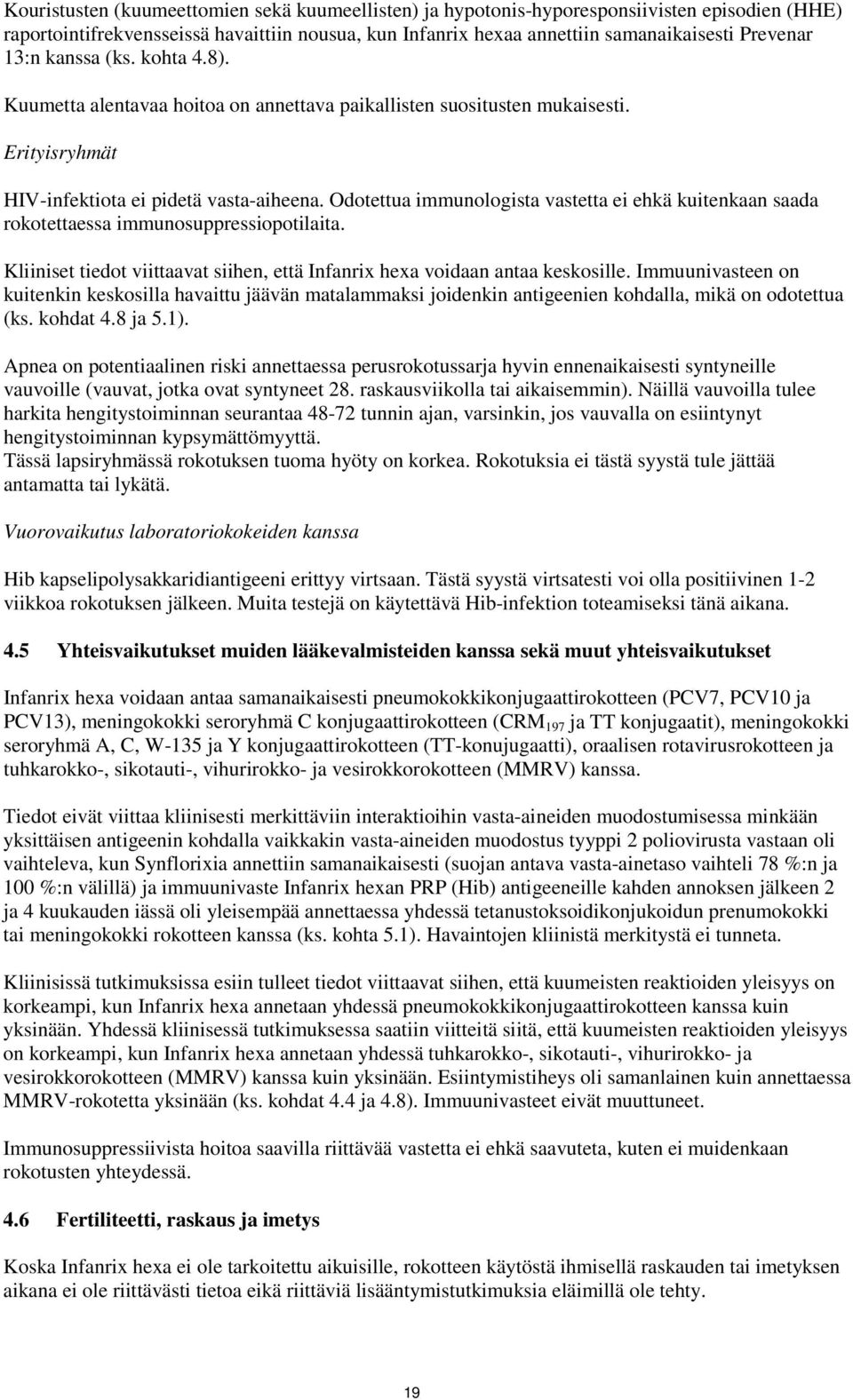 Odotettua immunologista vastetta ei ehkä kuitenkaan saada rokotettaessa immunosuppressiopotilaita. Kliiniset tiedot viittaavat siihen, että Infanrix hexa voidaan antaa keskosille.