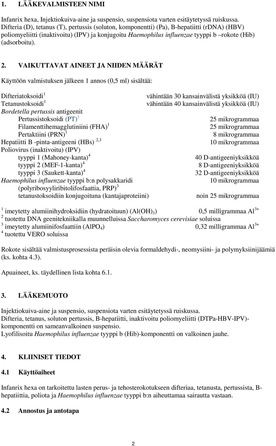 2. VAIKUTTAVAT AINEET JA NIIDEN MÄÄRÄT Käyttöön valmistuksen jälkeen 1 annos (0,5 ml) sisältää: Difteriatoksoidi 1 vähintään 30 kansainvälistä yksikköä (IU) Tetanustoksoidi 1 vähintään 40