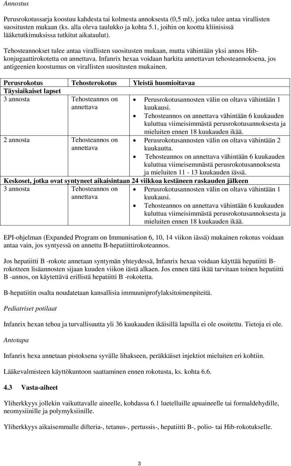 Infanrix hexaa voidaan harkita annettavan tehosteannoksena, jos antigeenien koostumus on virallisten suositusten mukainen.