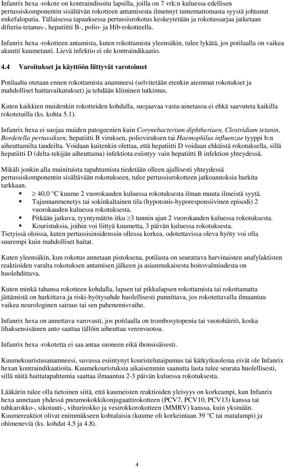 Infanrix hexa -rokotteen antamista, kuten rokottamista yleensäkin, tulee lykätä, jos potilaalla on vaikea akuutti kuumetauti. Lievä infektio ei ole kontraindikaatio. 4.