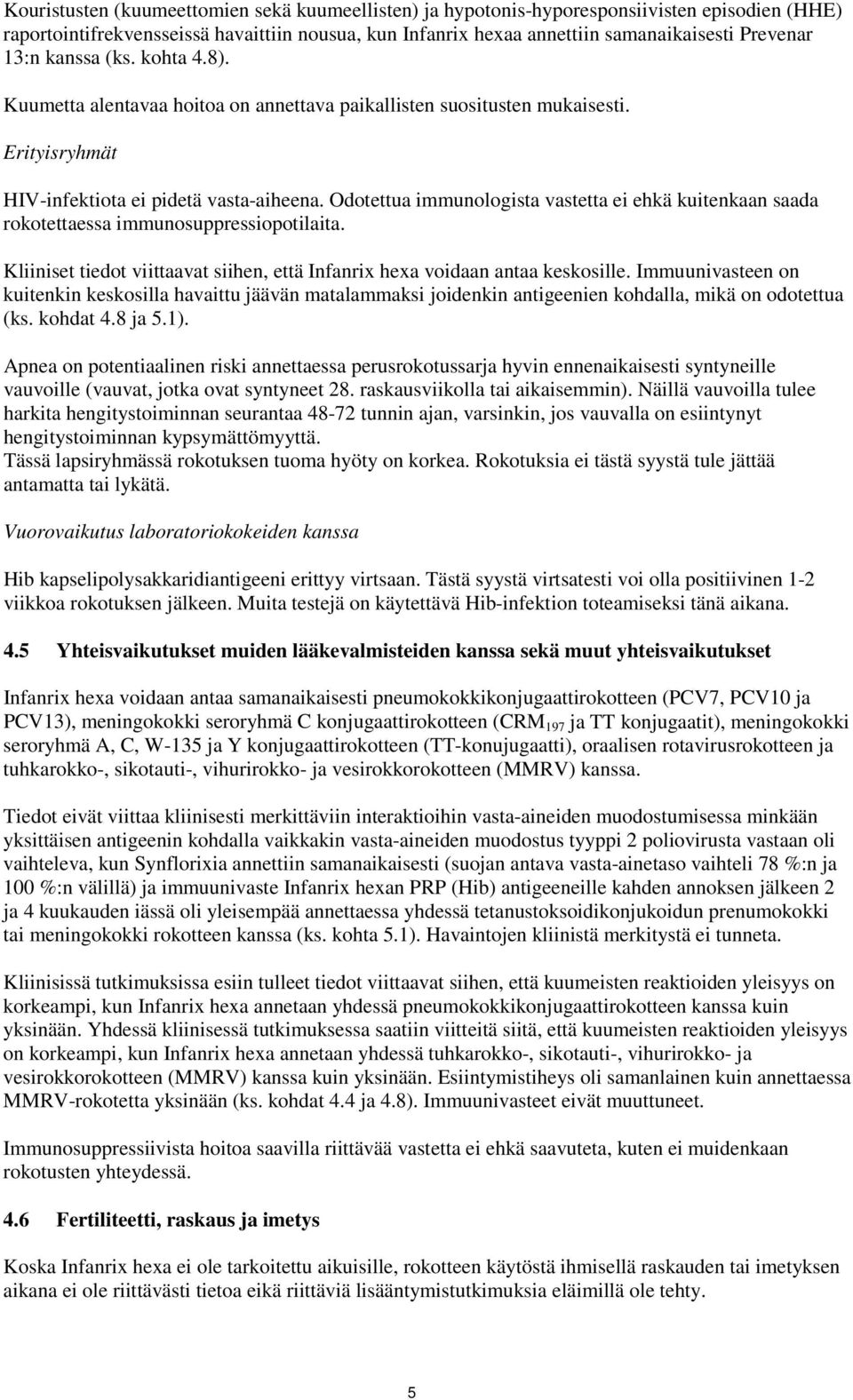 Odotettua immunologista vastetta ei ehkä kuitenkaan saada rokotettaessa immunosuppressiopotilaita. Kliiniset tiedot viittaavat siihen, että Infanrix hexa voidaan antaa keskosille.