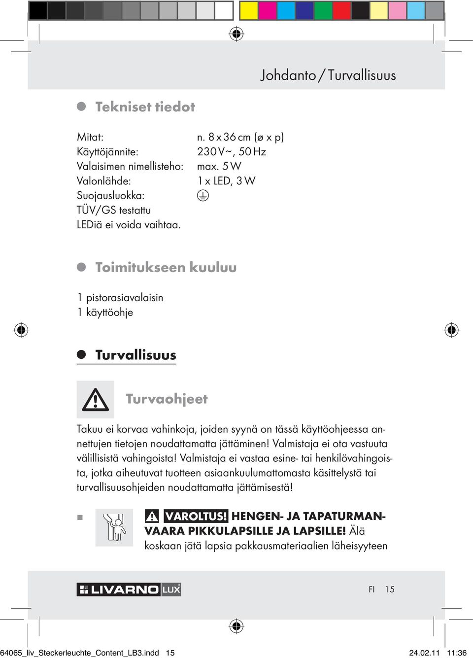 Toimitukseen kuuluu 1 pistorasiavalaisin 1 käyttöohje Turvallisuus Turvaohjeet Takuu ei korvaa vahinkoja, joiden syynä on tässä käyttöohjeessa annettujen tietojen noudattamatta jättäminen!