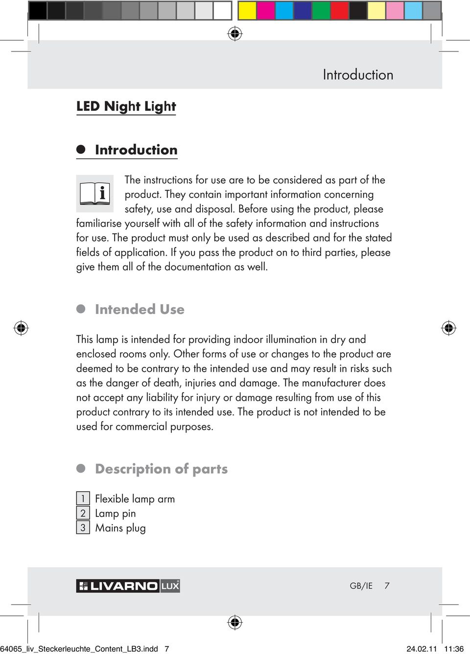 If you pass the product on to third parties, please give them all of the documentation as well. Intended Use This lamp is intended for providing indoor illumination in dry and enclosed rooms only.