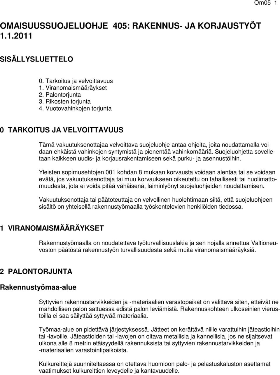 vahinkomääriä. Suojeluohjetta sovelletaan kaikkeen uudis- ja korjausrakentamiseen sekä purku- ja asennustöihin.