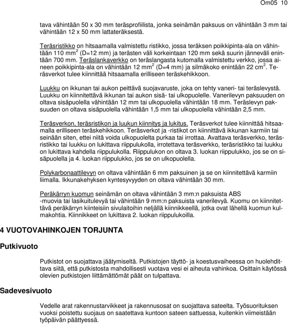 Teräslankaverkko on teräslangasta kutomalla valmistettu verkko, jossa aineen poikkipinta-ala on vähintään 12 mm 2 (D=4 mm) ja silmäkoko enintään 22 cm 2.