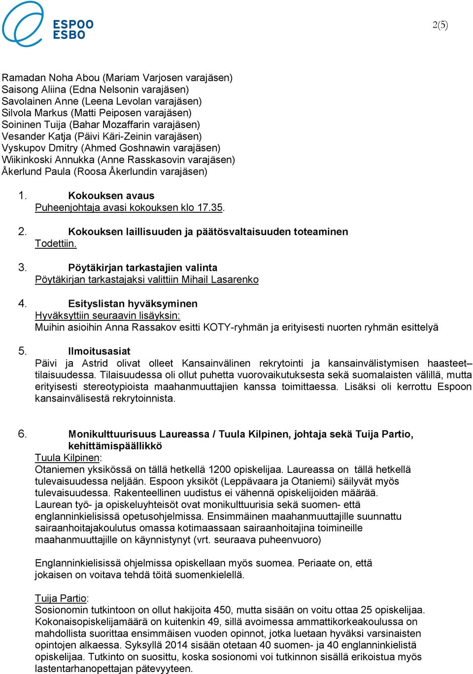 varajäsen) 1. Kokouksen avaus Puheenjohtaja avasi kokouksen klo 17.35. 2. Kokouksen laillisuuden ja päätösvaltaisuuden toteaminen Todettiin. 3.