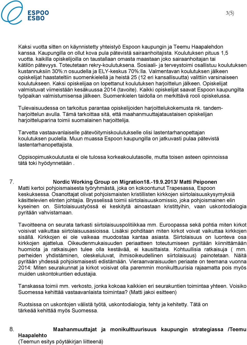 Sosiaali- ja terveystoimi osallistuu koulutuksen kustannuksiin 30%:n osuudella ja ELY-keskus 70%:lla.