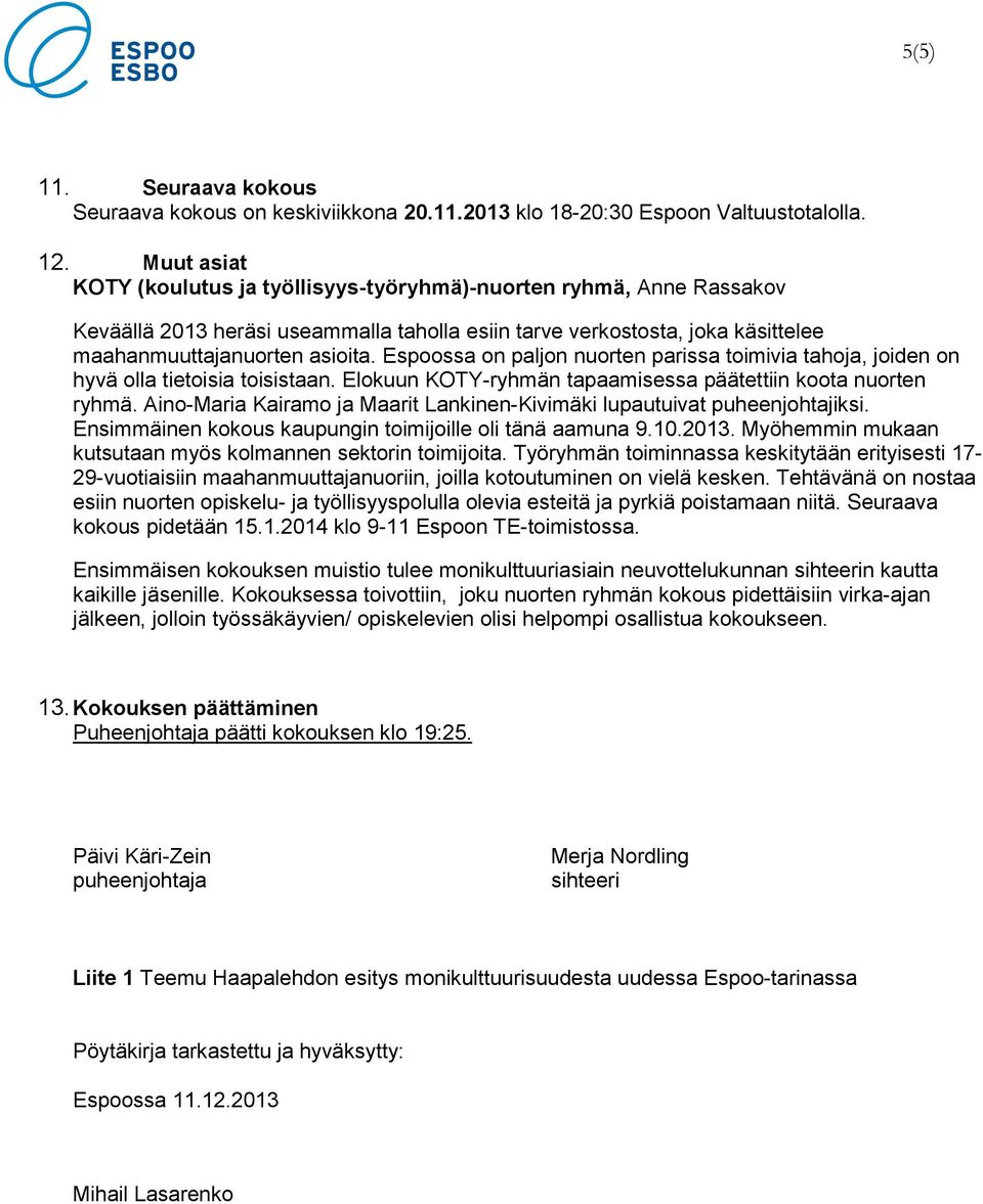 Espoossa on paljon nuorten parissa toimivia tahoja, joiden on hyvä olla tietoisia toisistaan. Elokuun KOTY-ryhmän tapaamisessa päätettiin koota nuorten ryhmä.