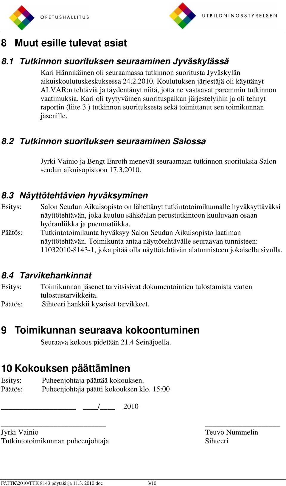 Kari oli tyytyväinen suorituspaikan järjestelyihin ja oli tehnyt raportin (liite 3.) tutkinnon suorituksesta sekä toimittanut sen toimikunnan jäsenille. 8.