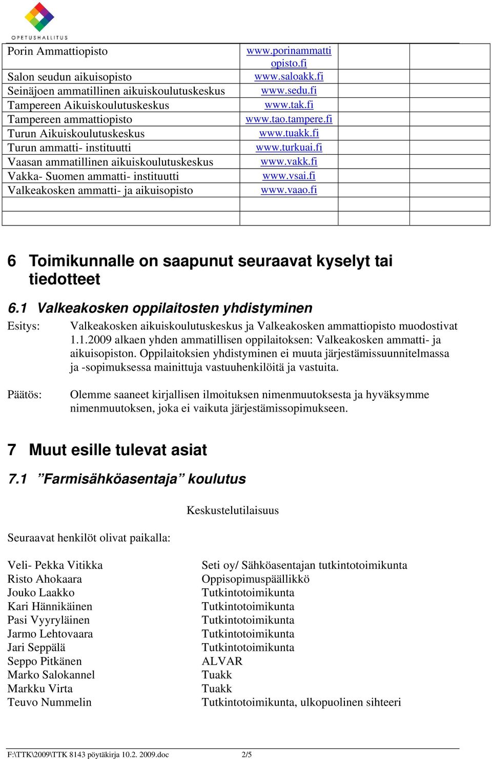 fi Vakka- Suomen ammatti- instituutti www.vsai.fi Valkeakosken ammatti- ja aikuisopisto www.vaao.fi 6 Toimikunnalle on saapunut seuraavat kyselyt tai tiedotteet 6.