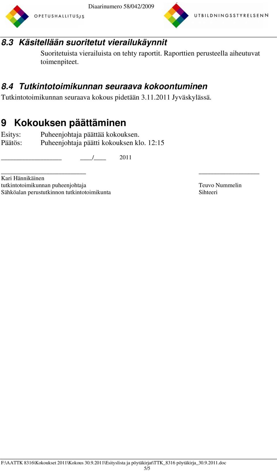 4 Tutkintotoimikunnan seuraava kokoontuminen Tutkintotoimikunnan seuraava kokous pidetään 3.11.2011 Jyväskylässä.