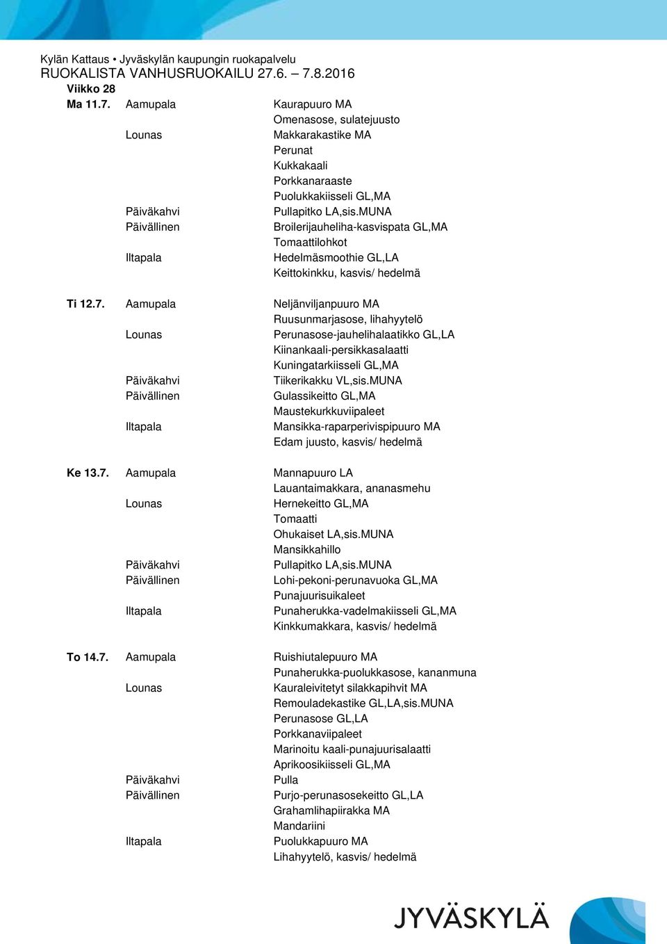 kasvis/ hedelmä Ti 12.7. Aamupala Neljänviljanpuuro MA Ruusunmarjasose, lihahyytelö Perunasose-jauhelihalaatikko GL,LA Kiinankaali-persikkasalaatti Kuningatarkiisseli GL,MA Tiikerikakku VL,sis.