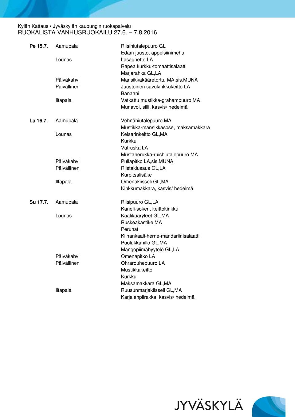 Aamupala Vehnähiutalepuuro MA Mustikka-mansikkasose, maksamakkara Keisarinkeitto GL,MA Vatruska LA Mustaherukka-ruishiutalepuuro MA Riistakiusaus GL,LA Kurpitsalisäke Omenakiisseli GL,MA