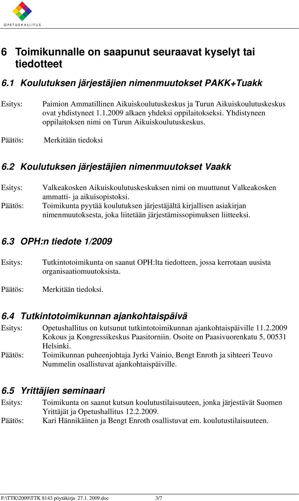 Yhdistyneen oppilaitoksen nimi on Turun Aikuiskoulutuskeskus. Merkitään tiedoksi 6.