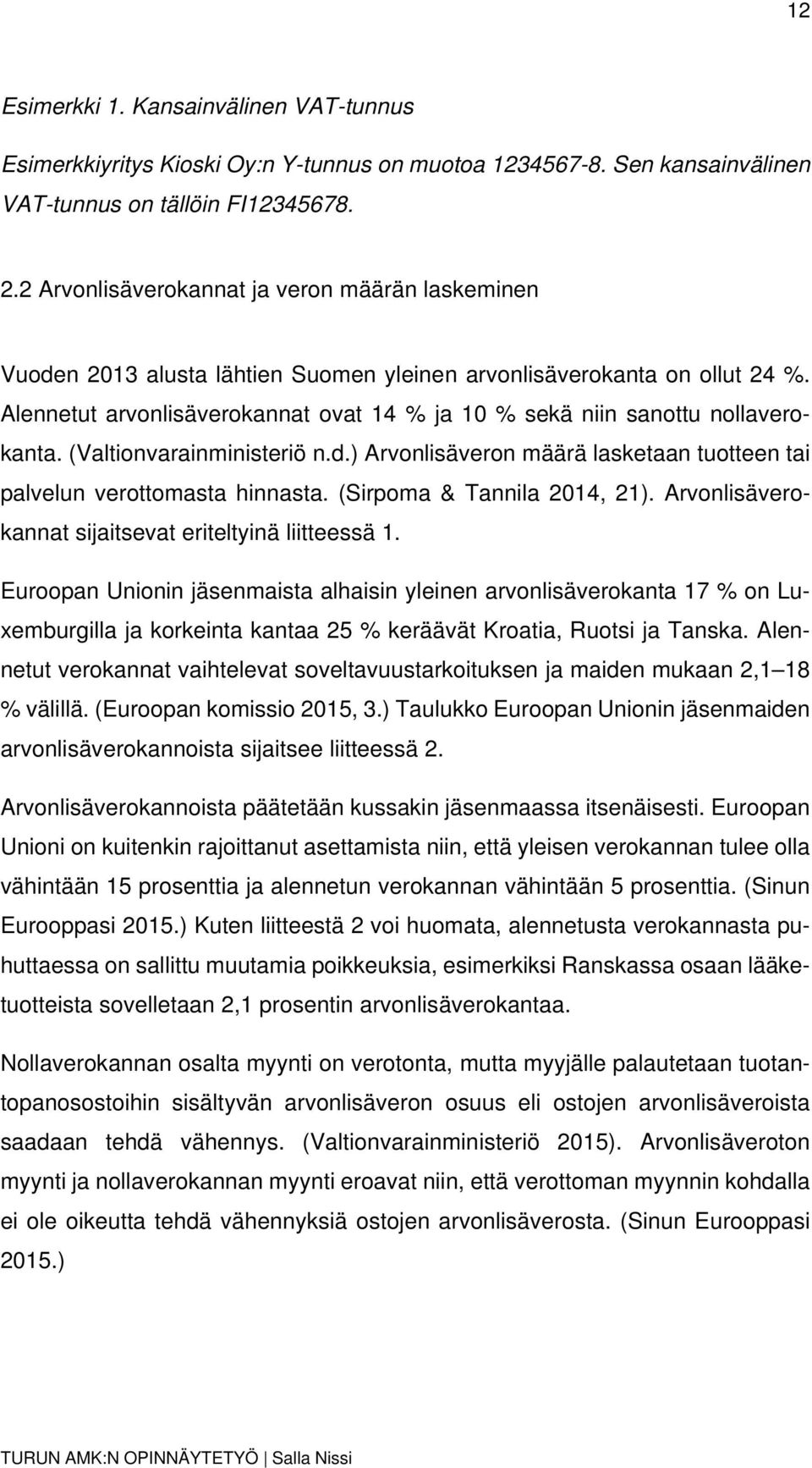 Alennetut arvonlisäverokannat ovat 14 % ja 10 % sekä niin sanottu nollaverokanta. (Valtionvarainministeriö n.d.) Arvonlisäveron määrä lasketaan tuotteen tai palvelun verottomasta hinnasta.