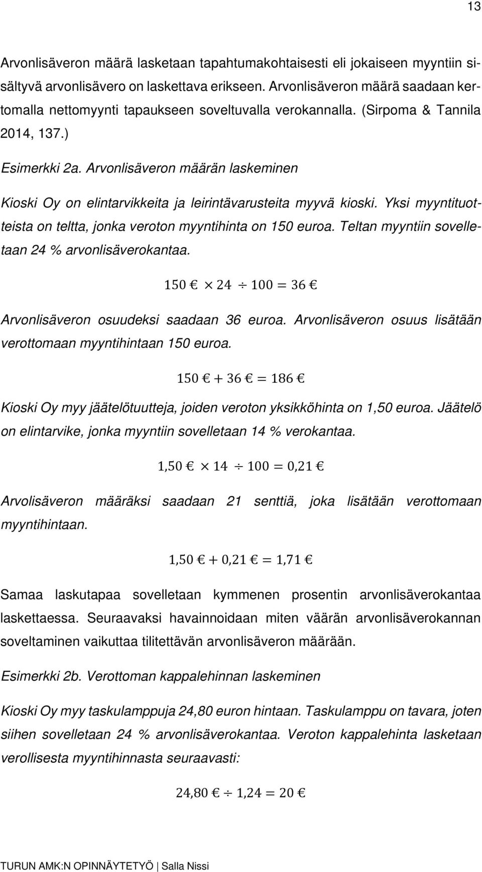 Arvonlisäveron määrän laskeminen Kioski Oy on elintarvikkeita ja leirintävarusteita myyvä kioski. Yksi myyntituotteista on teltta, jonka veroton myyntihinta on 150 euroa.