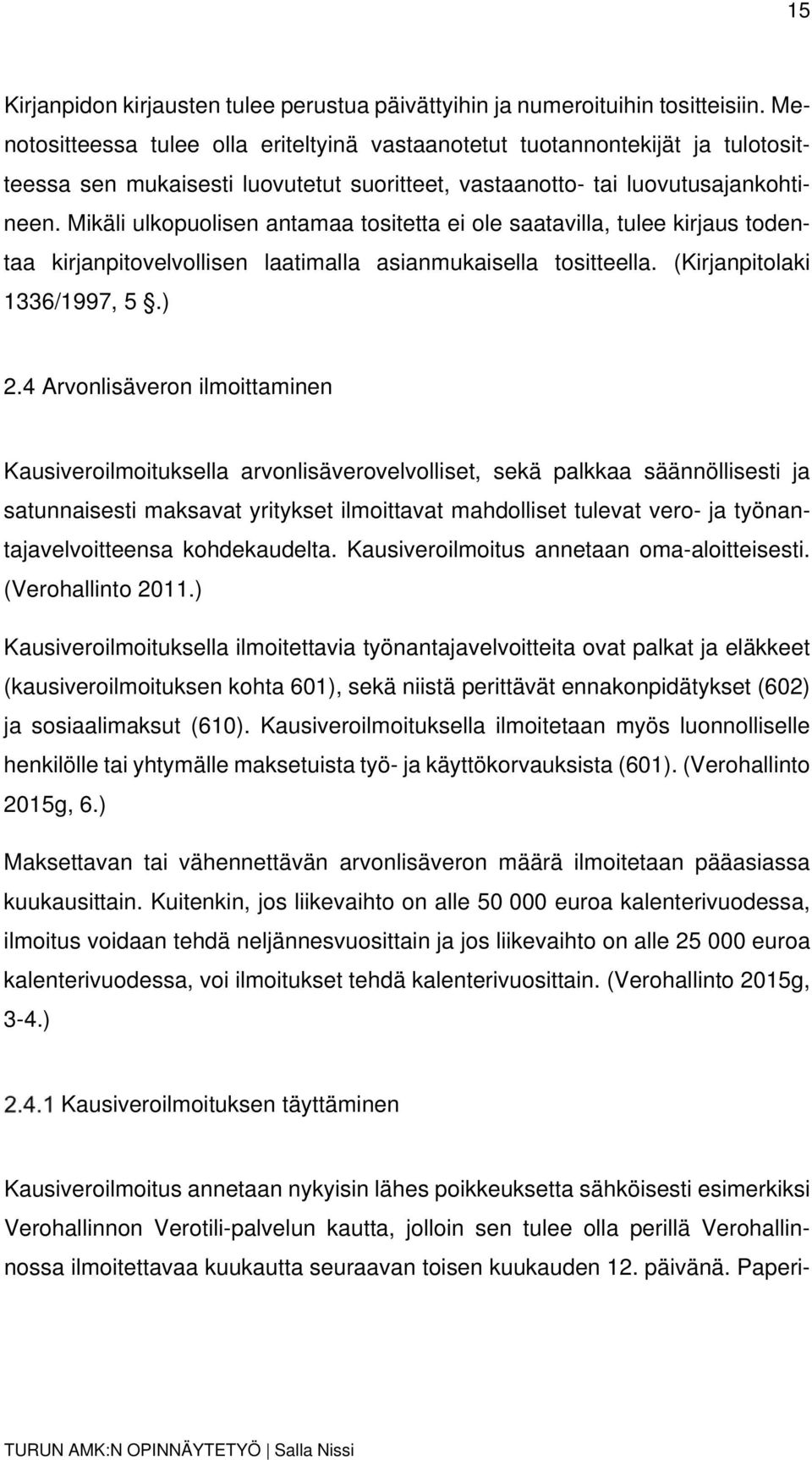 Mikäli ulkopuolisen antamaa tositetta ei ole saatavilla, tulee kirjaus todentaa kirjanpitovelvollisen laatimalla asianmukaisella tositteella. (Kirjanpitolaki 1336/1997, 5.) 2.