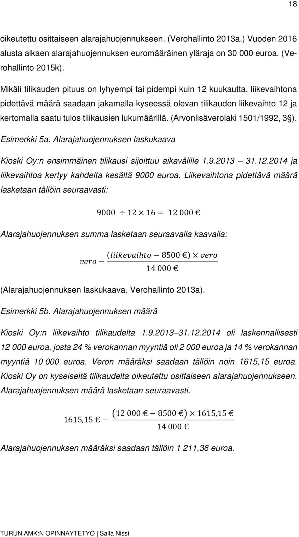 lukumäärillä. (Arvonlisäverolaki 1501/1992, 3 ). Esimerkki 5a. Alarajahuojennuksen laskukaava Kioski Oy:n ensimmäinen tilikausi sijoittuu aikavälille 1.9.2013 31.12.