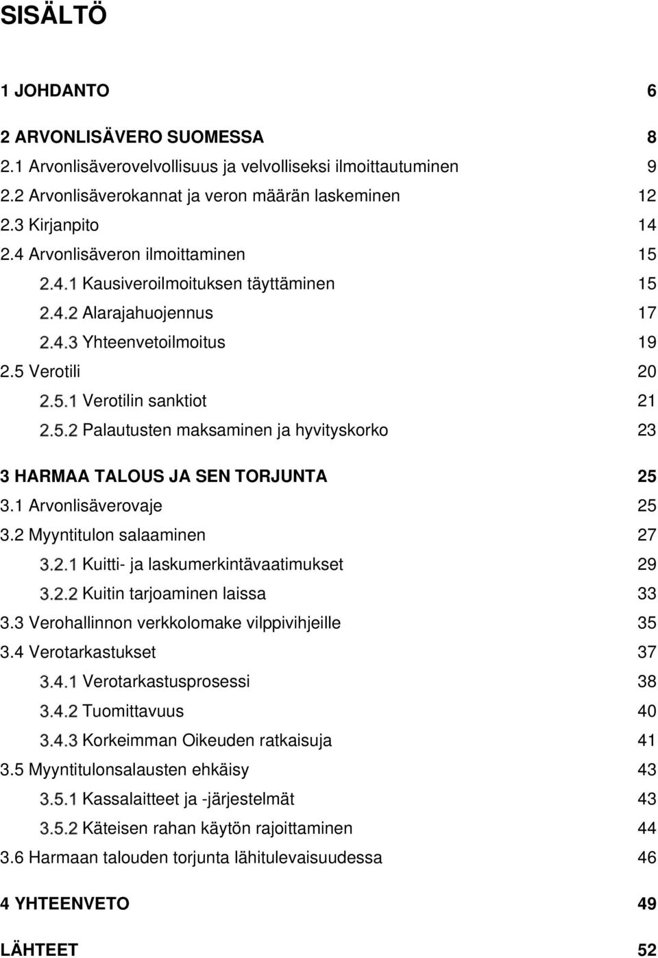 5 Verotili 20 Verotilin sanktiot 21 Palautusten maksaminen ja hyvityskorko 23 3 HARMAA TALOUS JA SEN TORJUNTA 25 3.1 Arvonlisäverovaje 25 3.