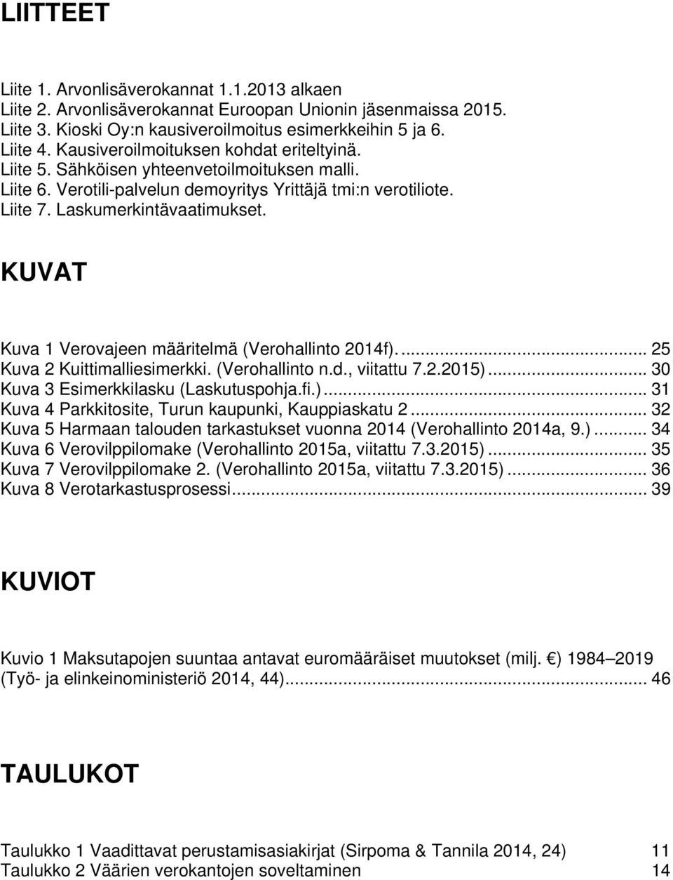 KUVAT Kuva 1 Verovajeen määritelmä (Verohallinto 2014f).... 25 Kuva 2 Kuittimalliesimerkki. (Verohallinto n.d., viitattu 7.2.2015)... 30 Kuva 3 Esimerkkilasku (Laskutuspohja.fi.)... 31 Kuva 4 Parkkitosite, Turun kaupunki, Kauppiaskatu 2.
