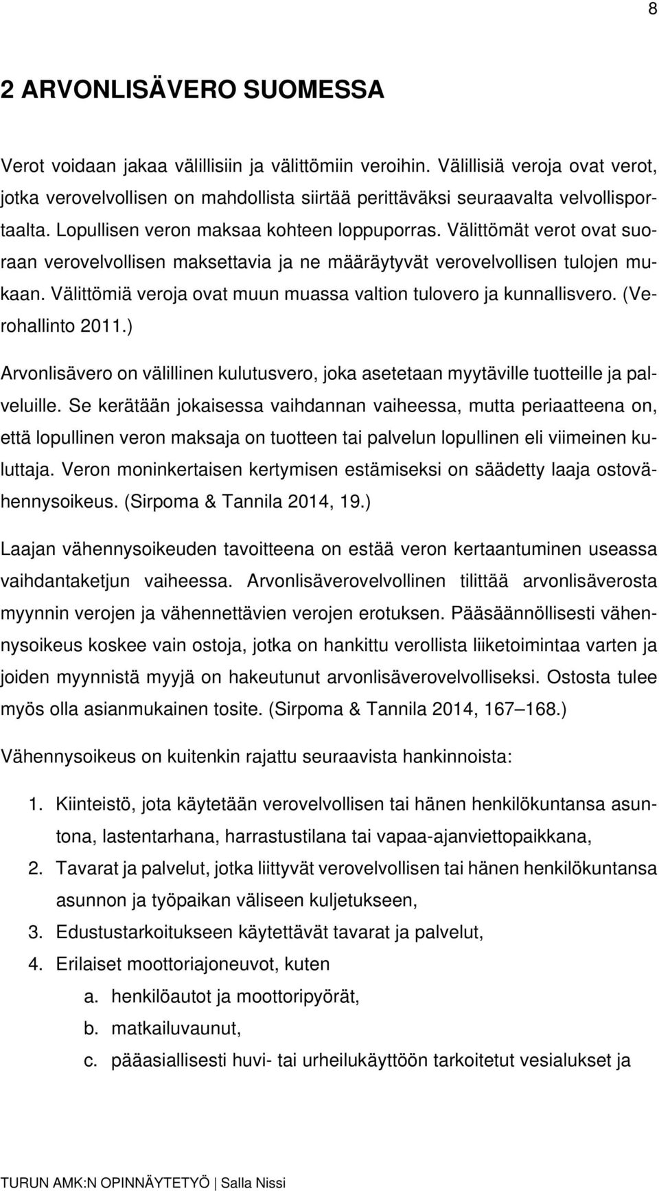 Välittömät verot ovat suoraan verovelvollisen maksettavia ja ne määräytyvät verovelvollisen tulojen mukaan. Välittömiä veroja ovat muun muassa valtion tulovero ja kunnallisvero. (Verohallinto 2011.