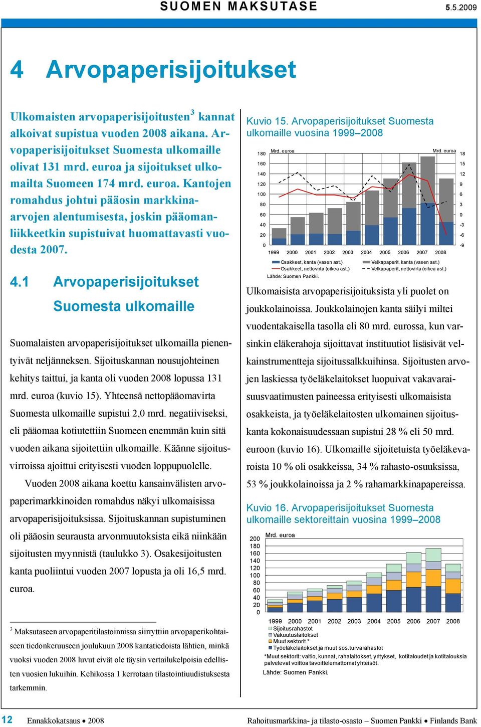 .1 Arvopaperisijoitukset Suomesta ulkomaille Suomalaisten arvopaperisijoitukset ulkomailla pienentyivät neljänneksen.