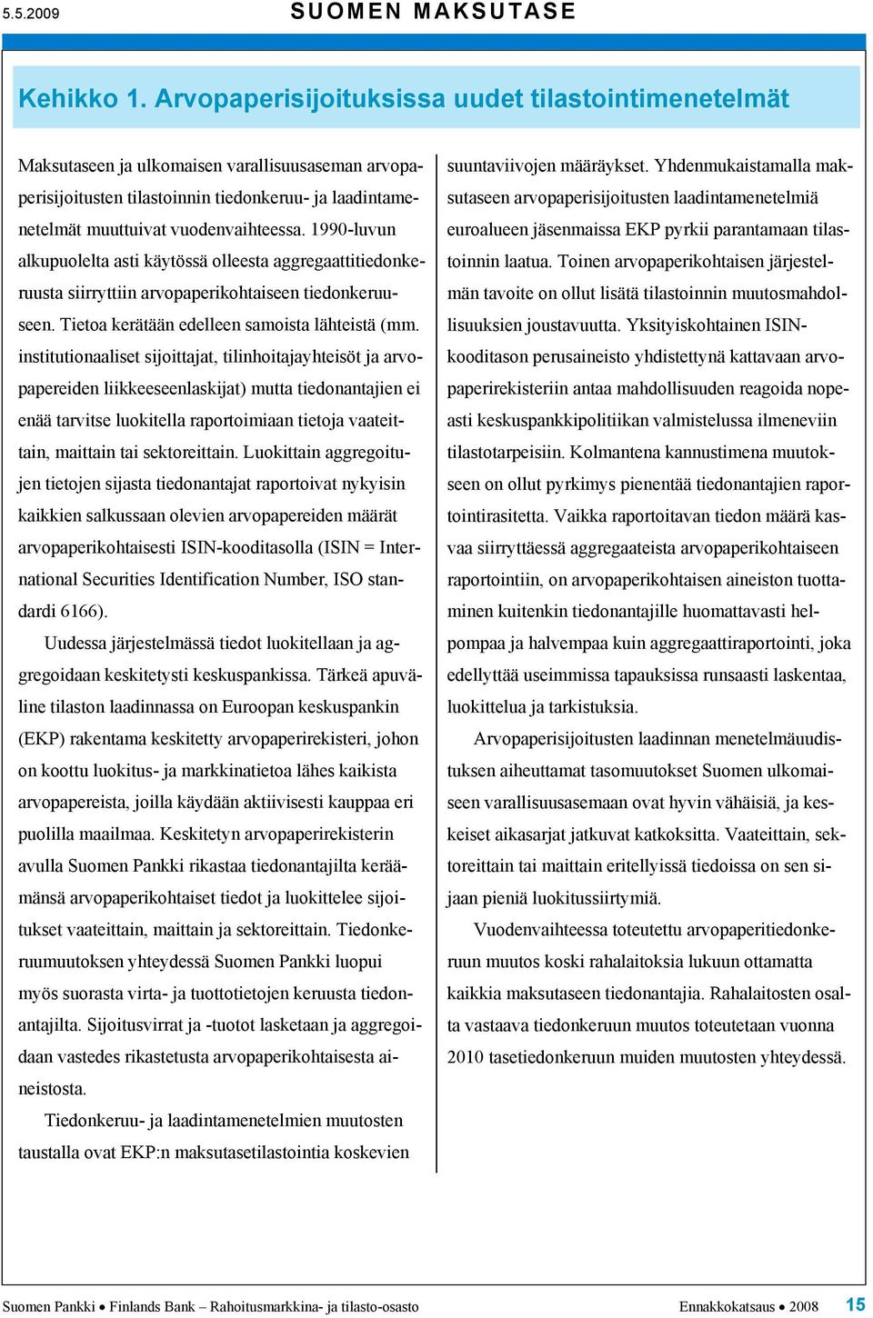 199-luvun alkupuolelta asti käytössä olleesta aggregaattitiedonkeruusta siirryttiin arvopaperikohtaiseen tiedonkeruuseen. Tietoa kerätään edelleen samoista lähteistä (mm.