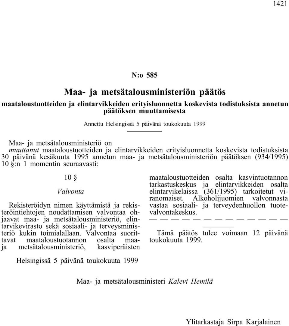 metsätalousministeriön päätöksen (934/1995) 10 :n 1 momentin seuraavasti: 10 Valvonta Rekisteröidyn nimen käyttämistä ja rekisteröintiehtojen noudattamisen valvontaa ohjaavat maa- ja