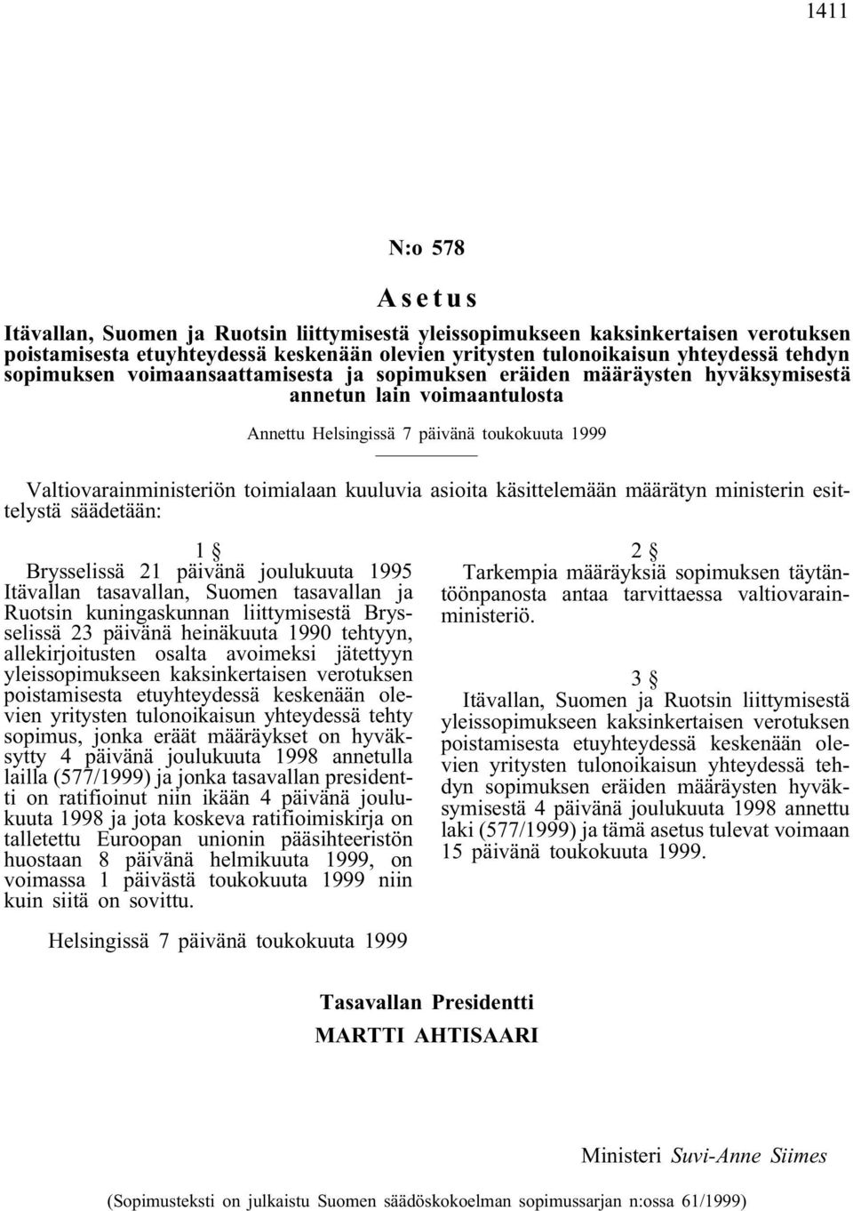 asioita käsittelemään määrätyn ministerin esittelystä säädetään: 1 Brysselissä 21 päivänä joulukuuta 1995 Itävallan tasavallan, Suomen tasavallan ja Ruotsin kuningaskunnan liittymisestä Brysselissä