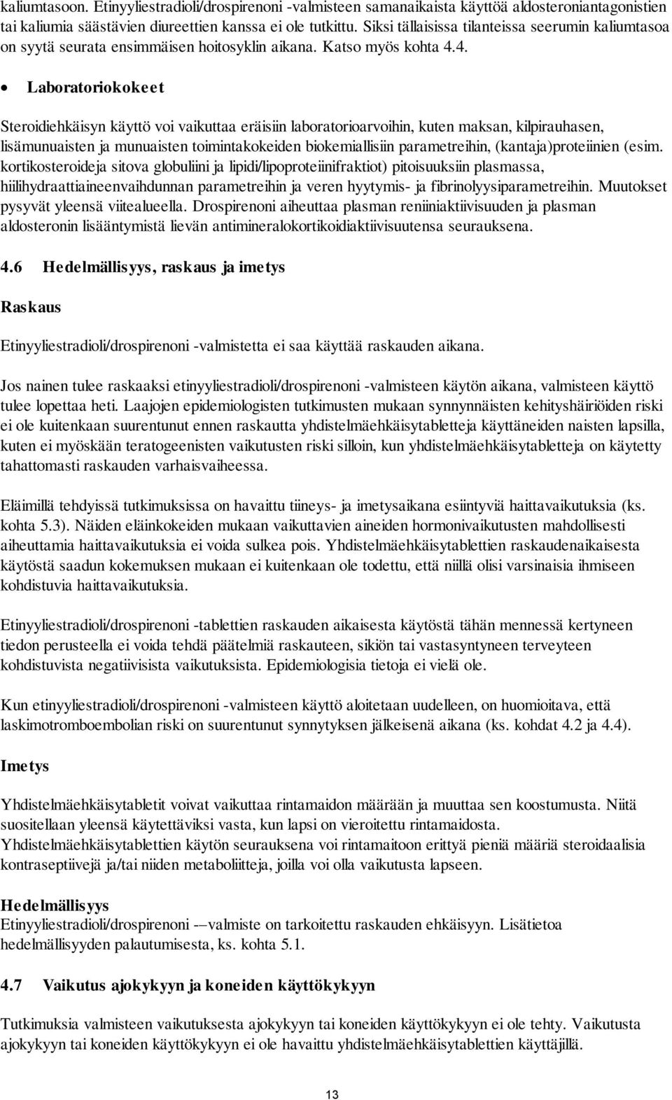 4. Laboratoriokokeet Steroidiehkäisyn käyttö voi vaikuttaa eräisiin laboratorioarvoihin, kuten maksan, kilpirauhasen, lisämunuaisten ja munuaisten toimintakokeiden biokemiallisiin parametreihin,